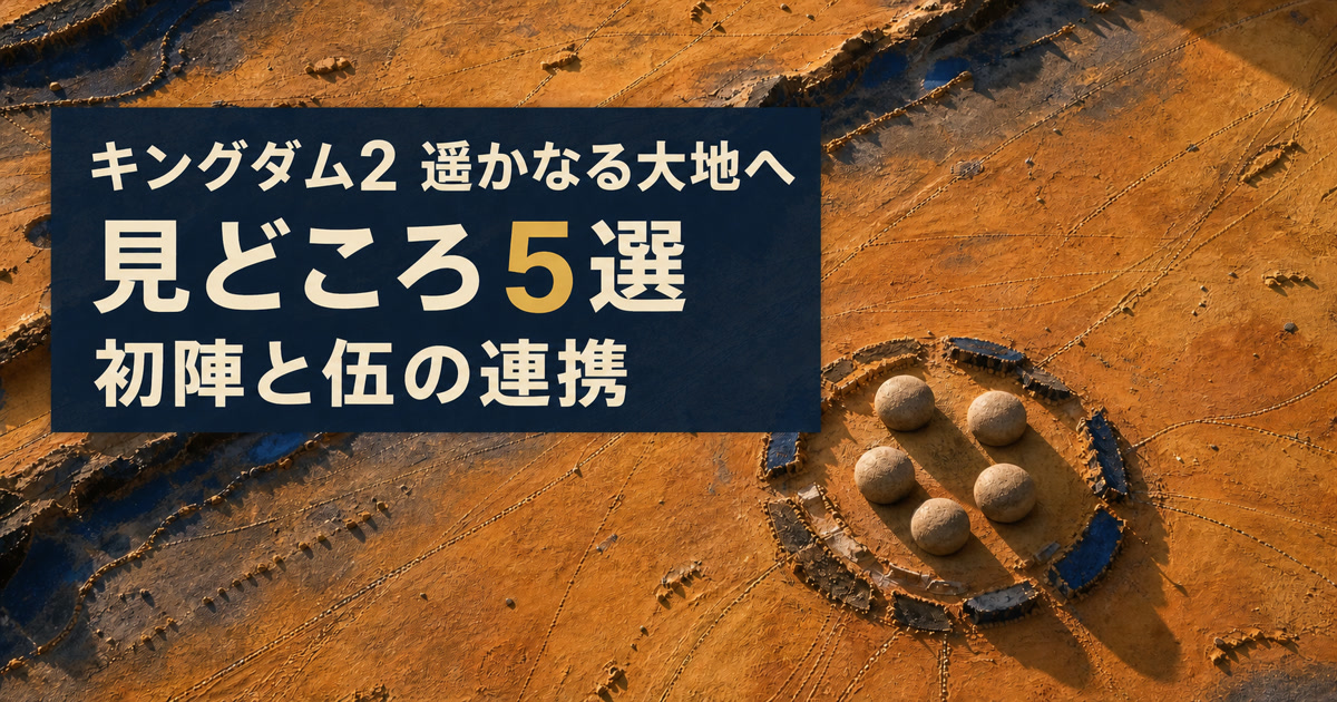 キングダム2 遥かなる大地へ、見どころ5選、初陣と伍の連携と書かれ、戦場図に5つの石を配置したアイキャッチ
