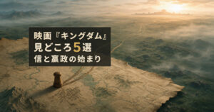 映画『キングダム』見どころ5選、信と嬴政の始まりと書かれ、2つの道が遠い城へ伸びる地図を描いたアイキャッチ