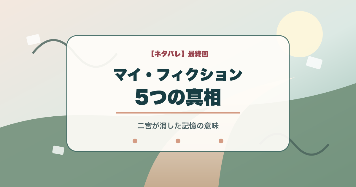 マイフィクション最終回の5つの真相と二宮が消した記憶の意味を示すタイトル入りアイキャッチ