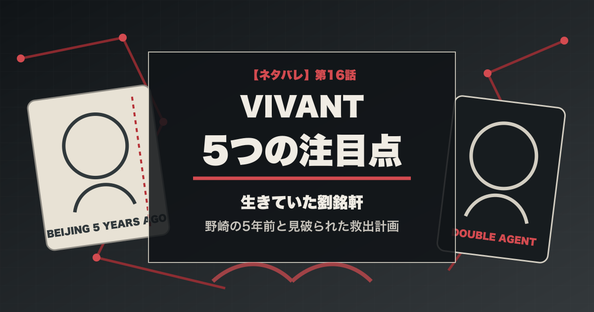VIVANT第16話の5つの注目点と生きていた劉銘軒と野崎の5年前を示すタイトル入りアイキャッチ