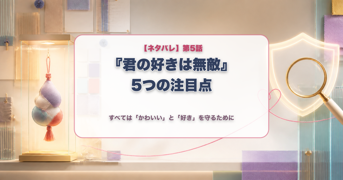 君の好きは無敵第5話の5つの注目点とかわいいと好きを守るというタイトル入りアイキャッチ