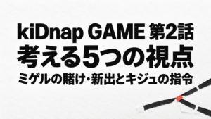 kiDnap GAME第2話を考える5つの視点、ミゲルの賭けと新出・キジュの指令を示すタイトル画像