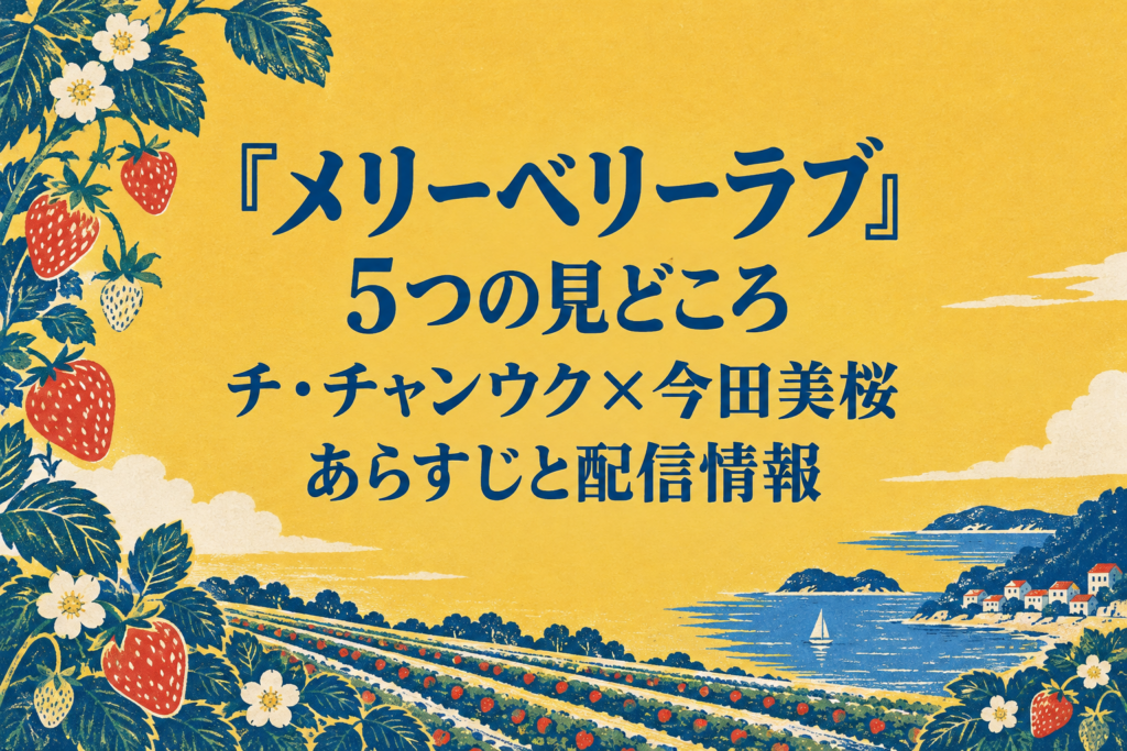 『メリーベリーラブ』5つの見どころ｜チ・チャンウク×今田美桜・あらすじと配信情報