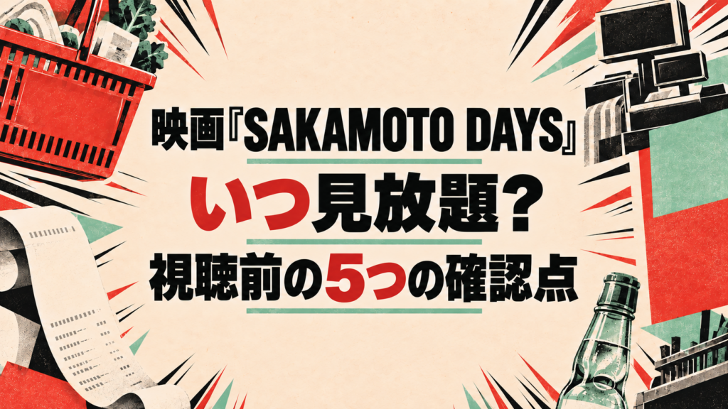 映画『SAKAMOTO DAYS』はいつ見放題？視聴前の5つの確認点