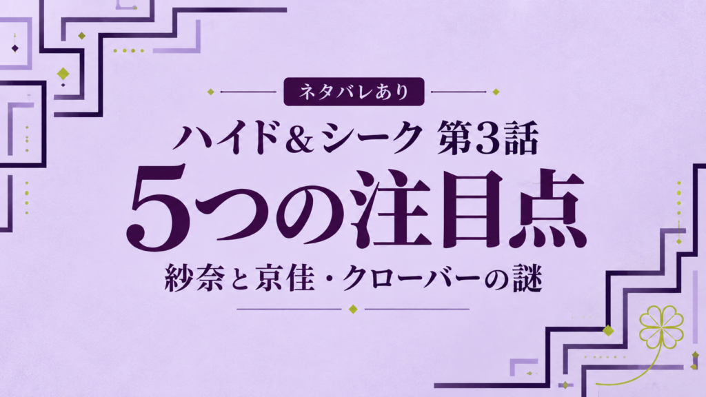 【ネタバレ】ハイド＆シーク第3話の5つの注目点｜紗奈と京佳・クローバーの謎のタイトル画像