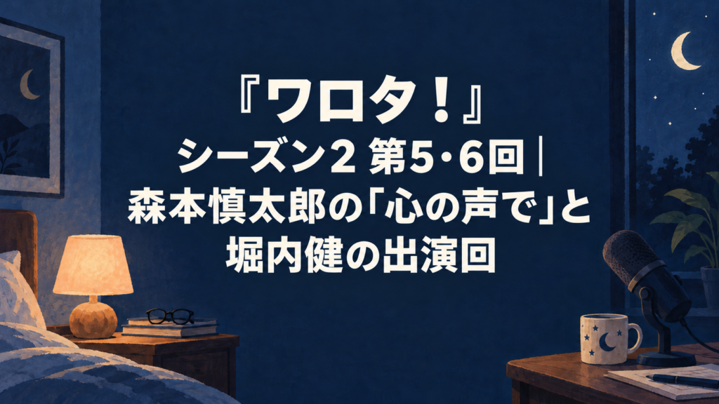 『ワロタ！』シーズン2 第5・6回｜森本慎太郎の「心の声で」と堀内健の出演回